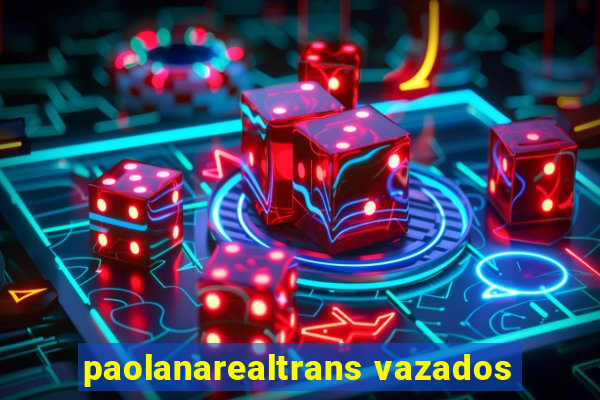 paolanarealtrans vazados